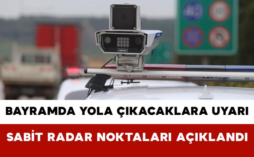 Bayramda Yola Çıkacaklara Uyarı: Sabit Radar Noktaları Açıklandı