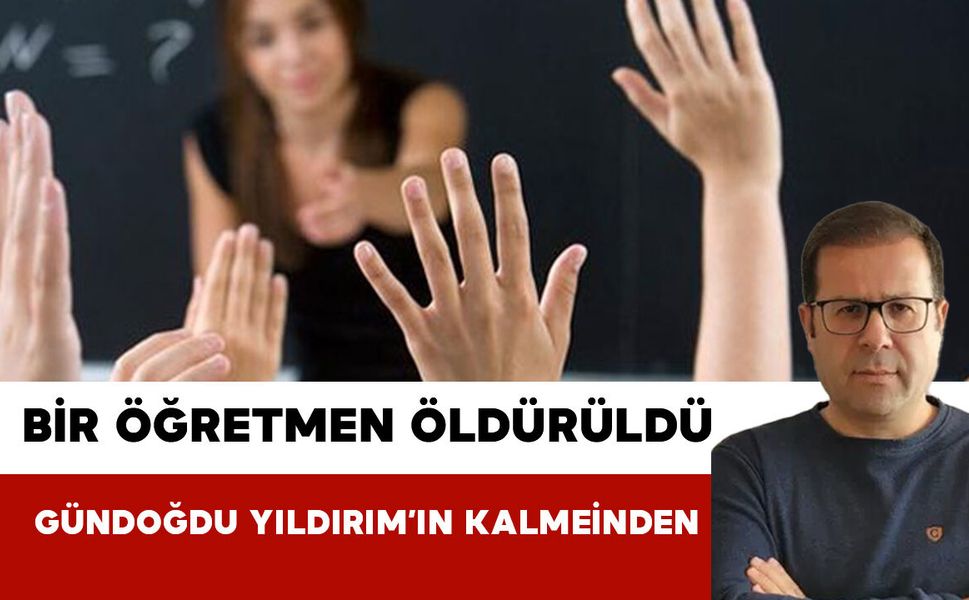 BİR ÖĞRETMEN ÖLDÜRÜLDÜ