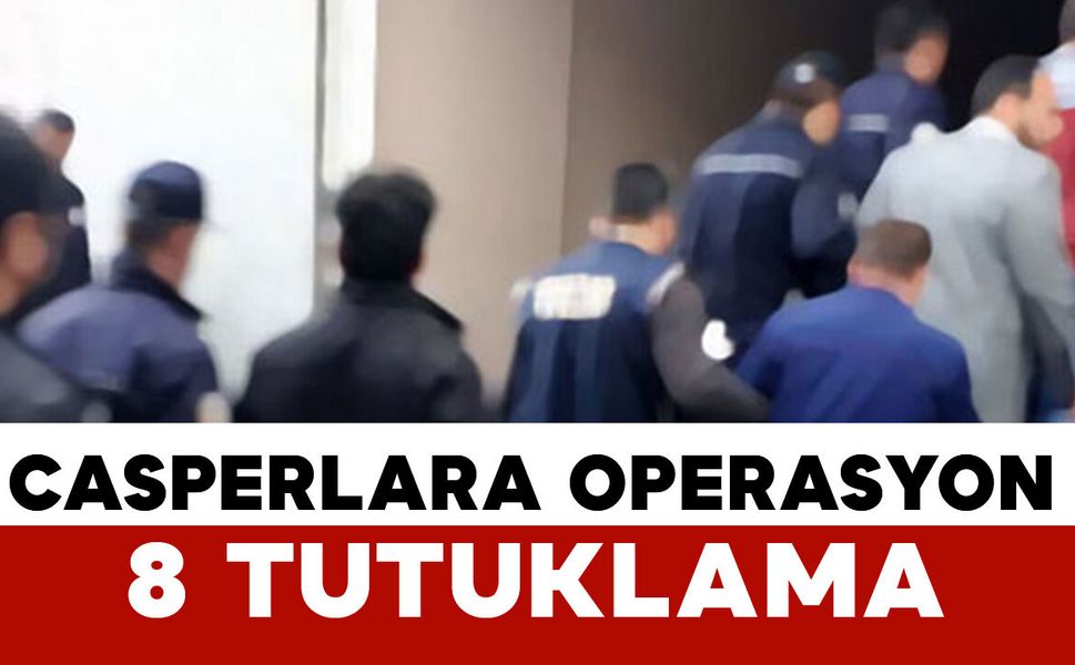 ‘Casperlar’ Operasyonunda 8 Tutuklama: 3 Şüpheli 18 Yaş Altında