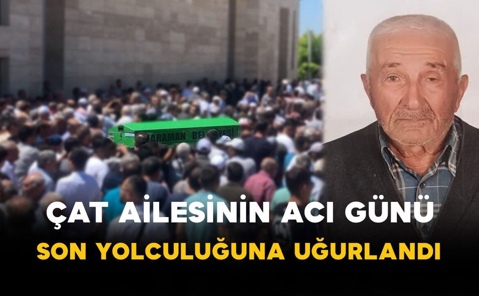 Çat Ailesinin Acı Günü: Son Yolculuğuna Uğurlandı