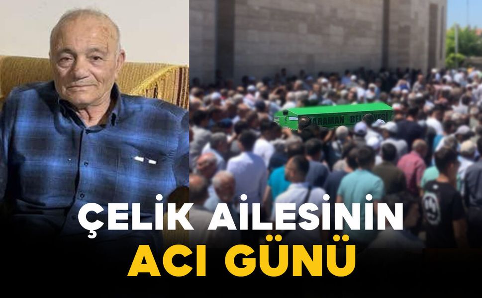 Çelik Ailesinin Acı Günü: Mehmet Çelik Vefat Etti