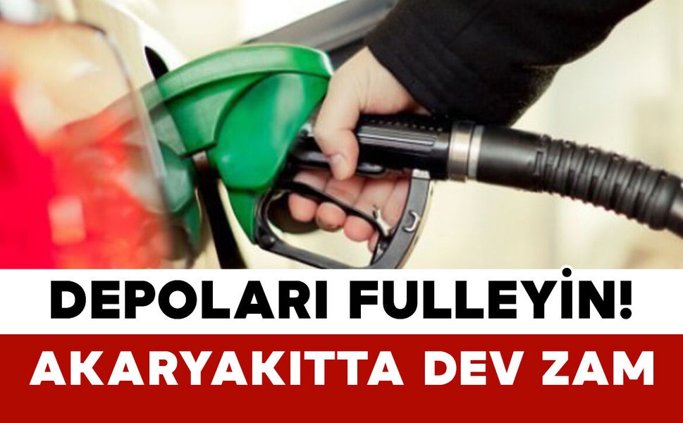 Depoları Fulleyin! Akaryakıtta Dev Zam