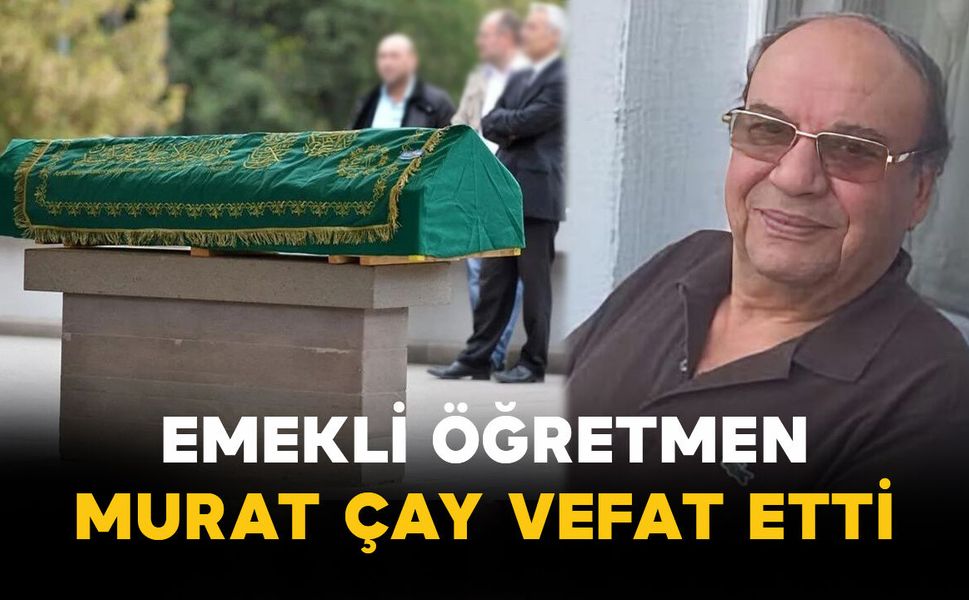 Emekli Öğretmen Murat Çay Vefat Etti
