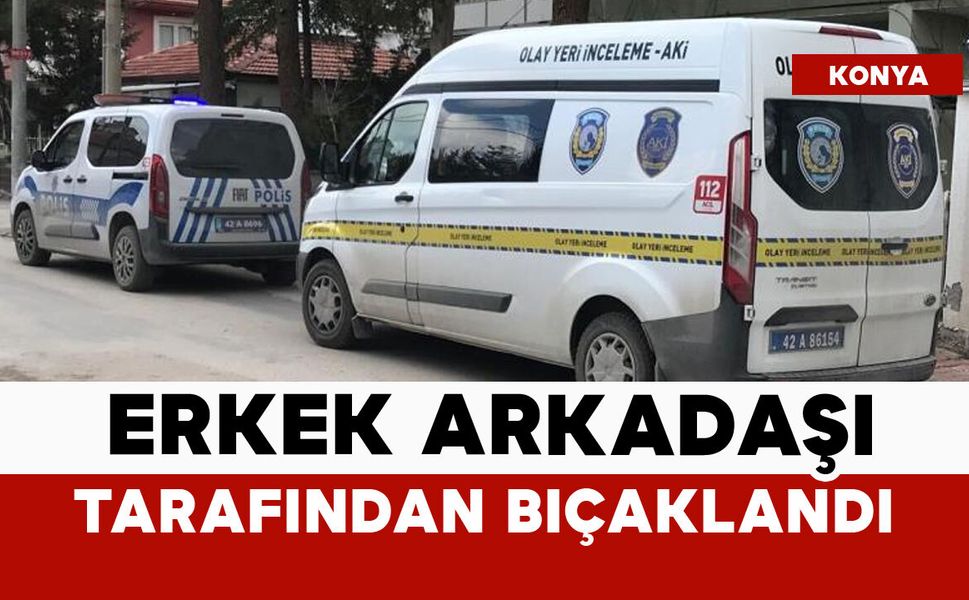 Erkek arkadaşı tarafından bıçaklandı
