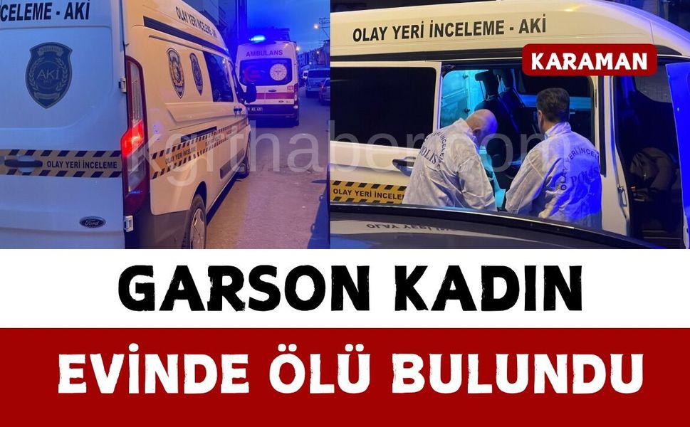 Karaman’da garson kadın evinde ölü bulundu