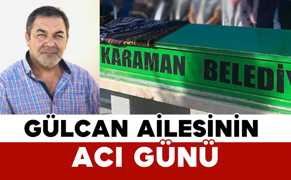 Gülcan Ailesinin Acı Günü: Hasan Gülcan Vefat Etti