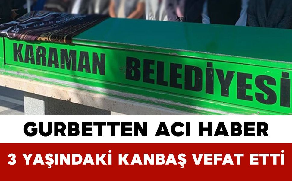 Gurbetten Acı Haber: 3 Yaşındaki Kanbaş Vefat Etti