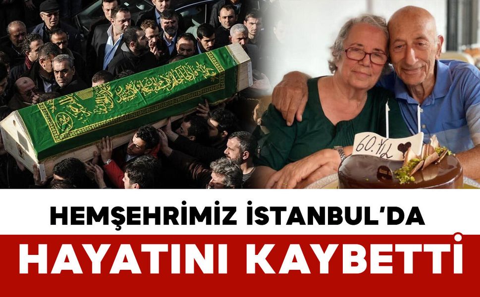 Hemşehrimiz İstanbul'da vefat etti