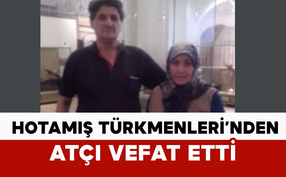 Hotamış Türkmenleri’nden Atçı vefat etti