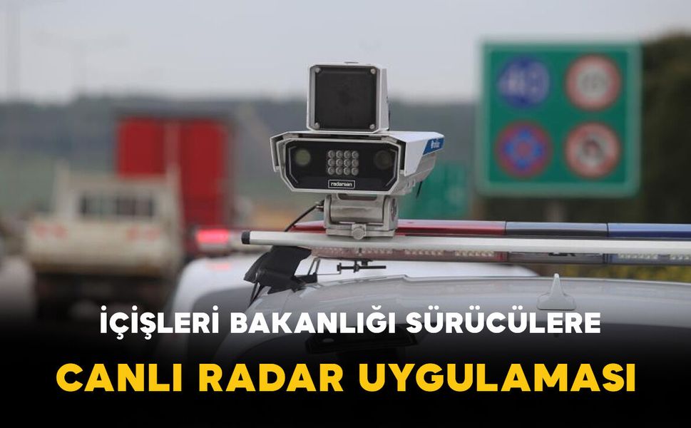 İçişleri Bakanlığı’ndan sürücülere canlı radar haritası hizmeti
