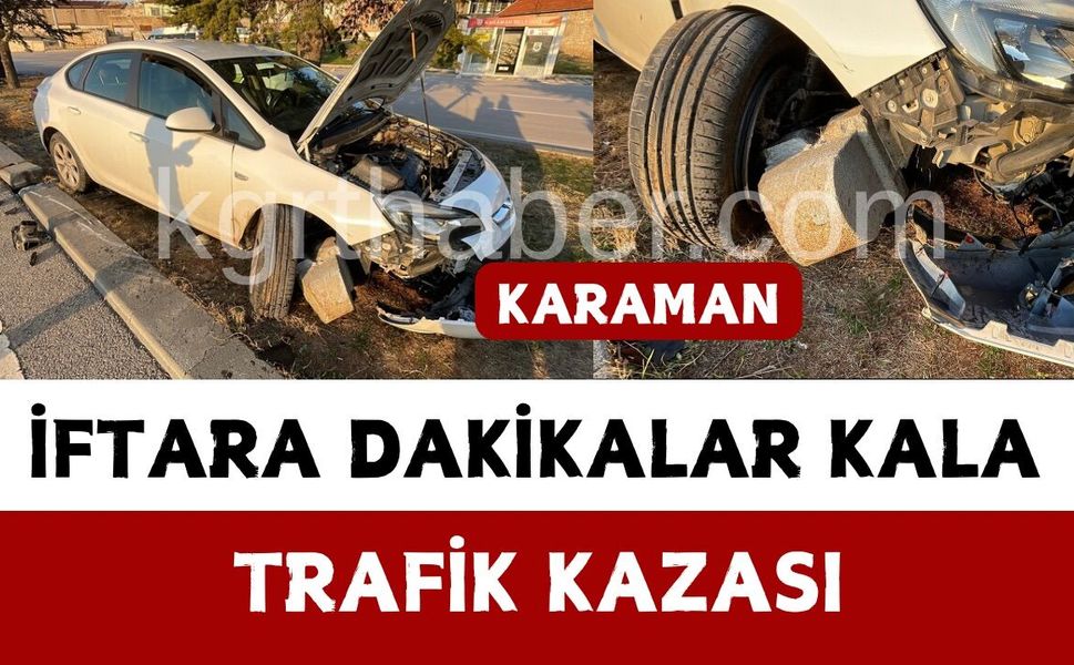 İftara dakikalar kala korkutan kaza