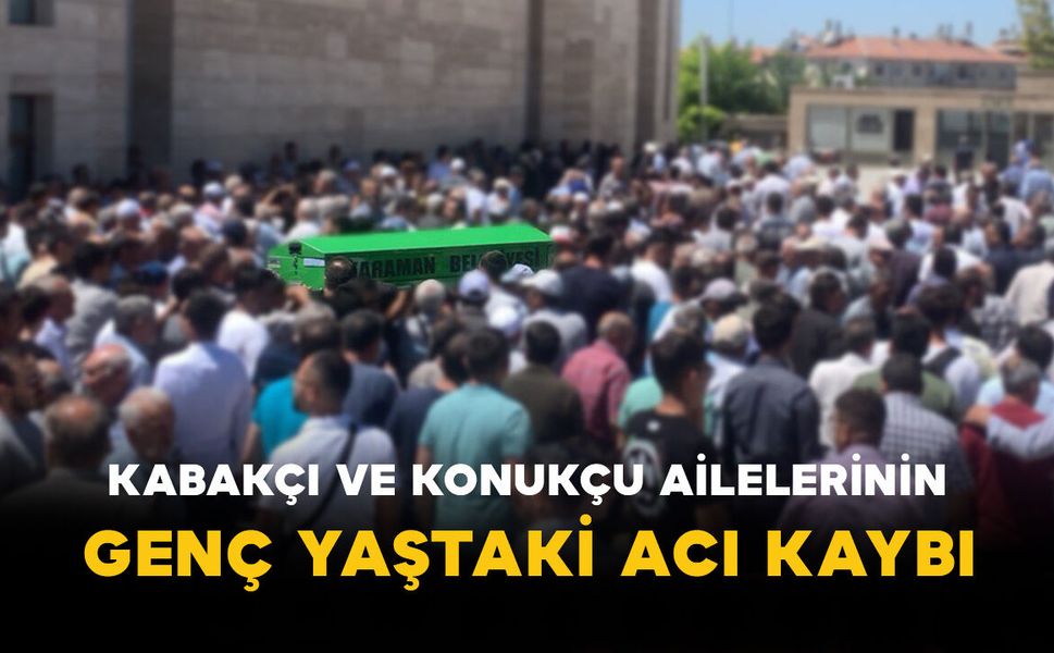 Kabakçı ve Konukçu Ailelerinin Genç Yaştaki Acı Kaybı