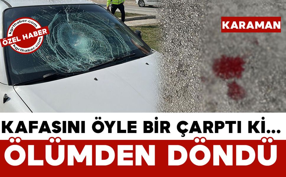 Kafasına darbe aldı ölümden döndü