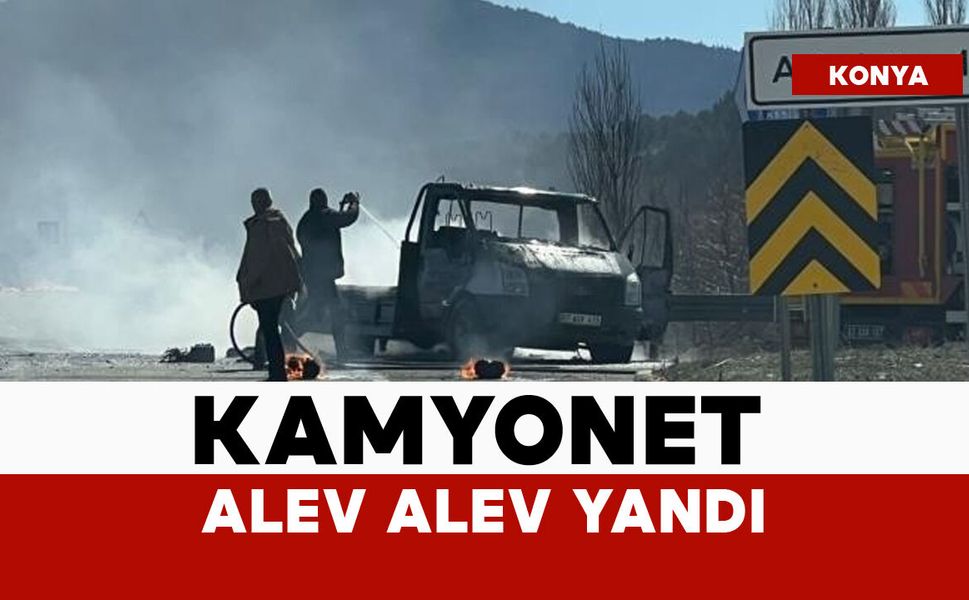 Kamyonet alev alev yandı
