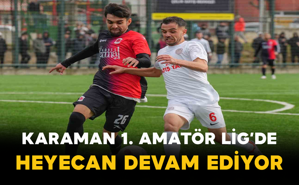 Karaman 1. Amatör Lig’de Heyecan Devam Ediyor