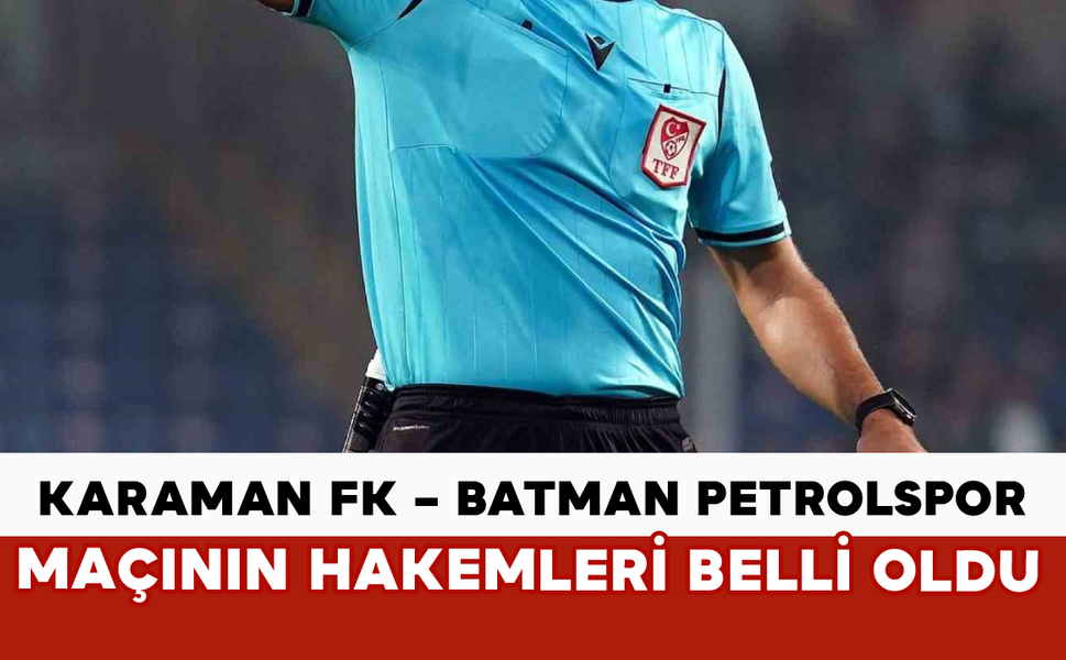 Karaman FK – Batman Petrolspor Maçının Hakemleri Belli Oldu