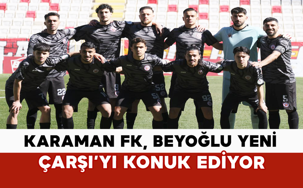 Karaman FK, Beyoğlu Yeni Çarşı’yı Konuk Ediyor
