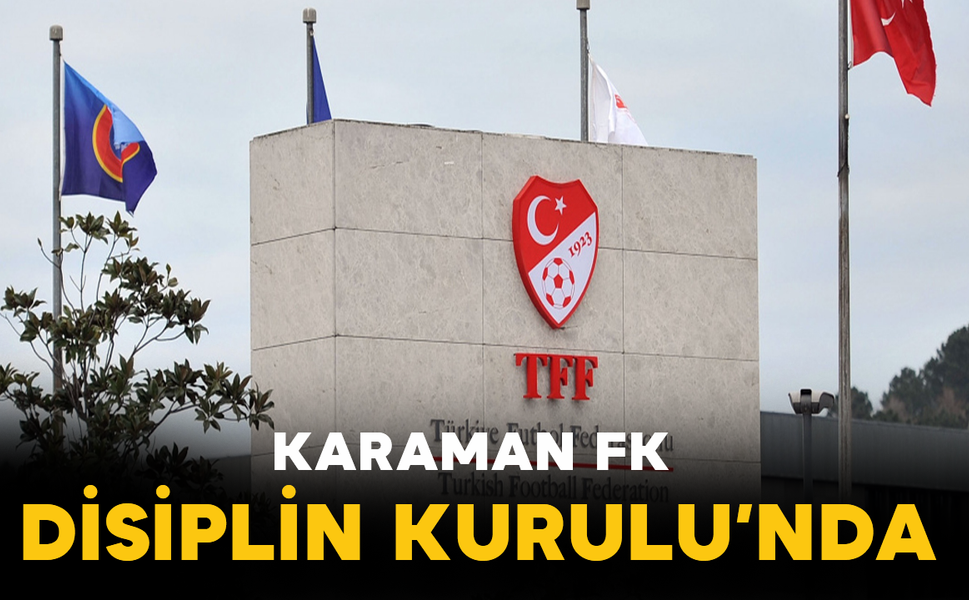 Karaman FK Disiplin Kurulu’nda