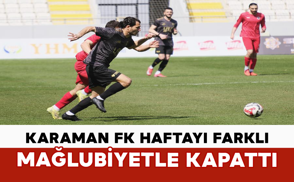 Karaman FK Haftayı Farklı Mağlubiyetle Kapattı