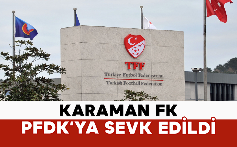 Karaman FK PFDK’ya Sevk Edildi