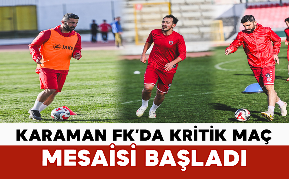 Karaman FK’da Kritik Maç Mesaisi Başladı