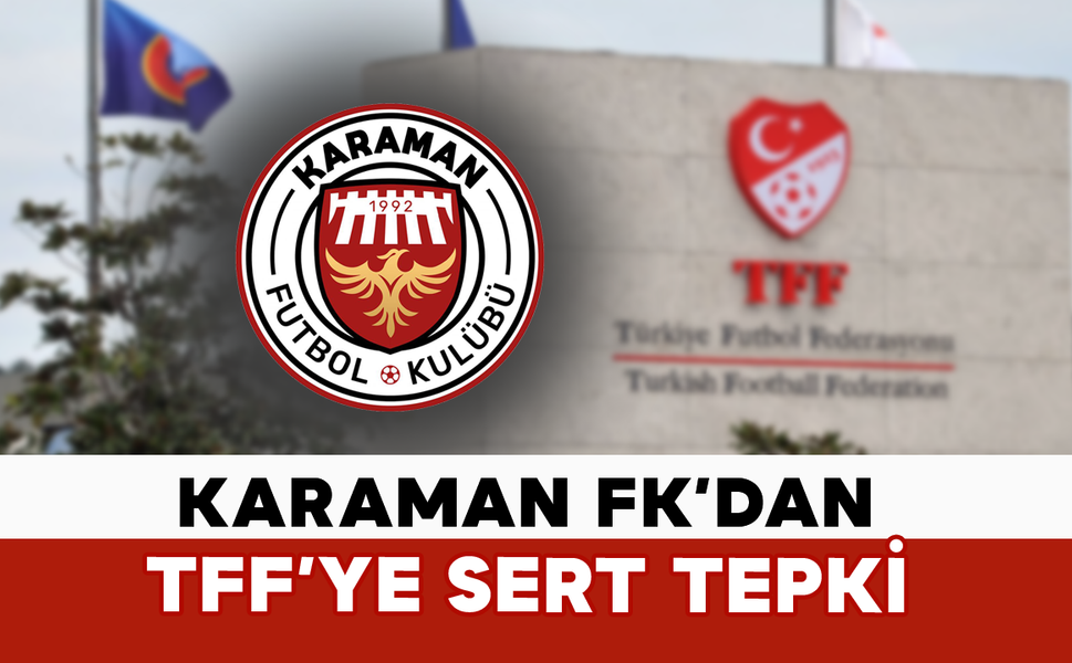 Karaman FK’dan TFF’ye Sert Tepki