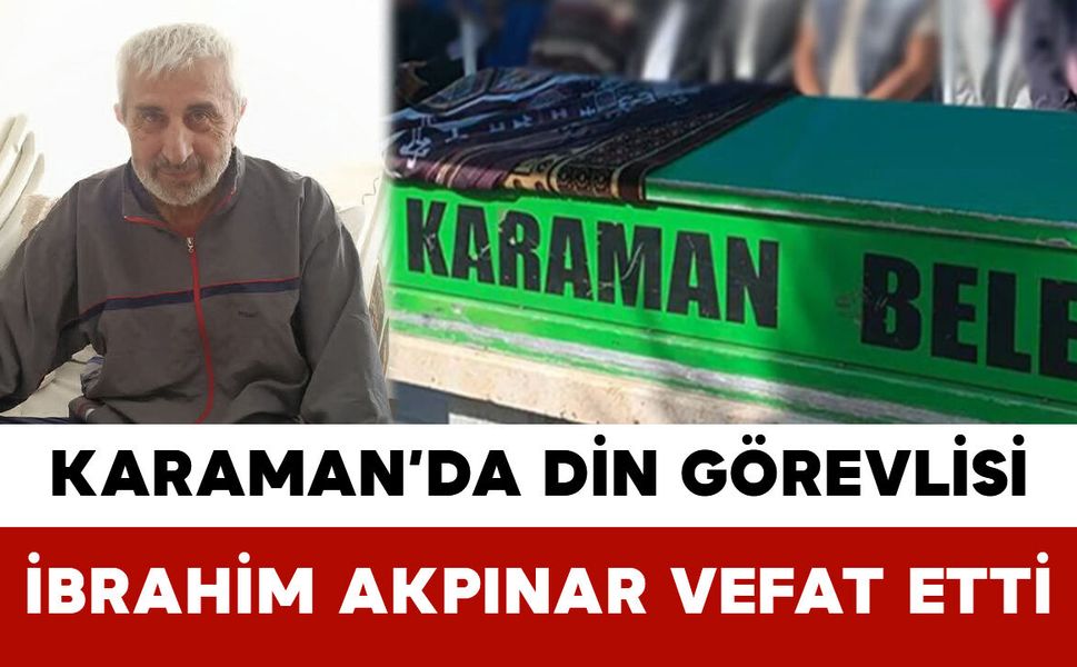 Karaman’da Din Görevlisi Hafız İbrahim Akpınar Vefat Etti