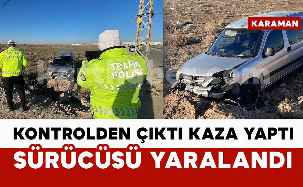 Karaman'da hafif ticari araç yoldan çıktı: Sürücü yaralandı