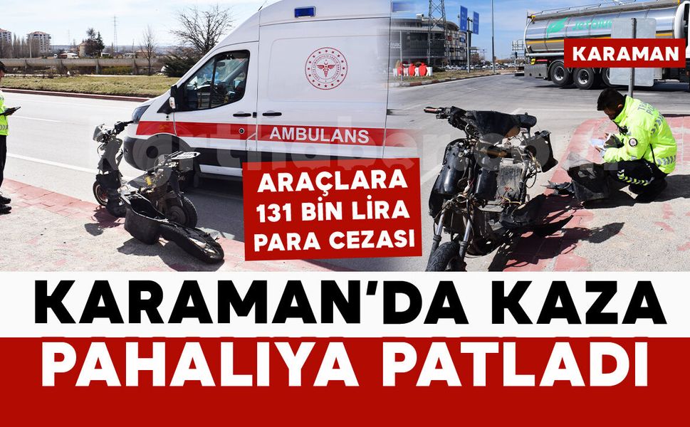 Karaman'da kaza yapan taraflara ceza yağdı: Motosiklete 126 bin, otomobile 5 bin lira ceza