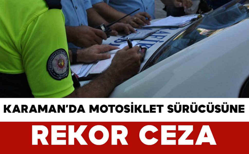 Karaman’da Motosiklet Sürücüsüne Rekor Ceza