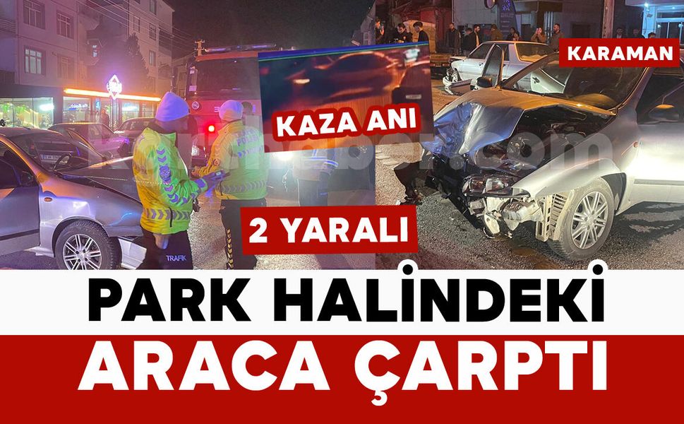 Karaman'da park halindeki araca çarpan otomobil kamerada: 2 yaralı