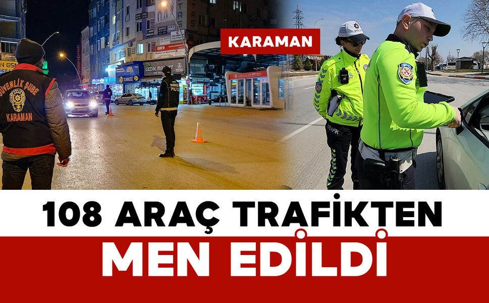 Karaman'da trafik denetimleri sürüyor: 108 araç trafikten men edildi