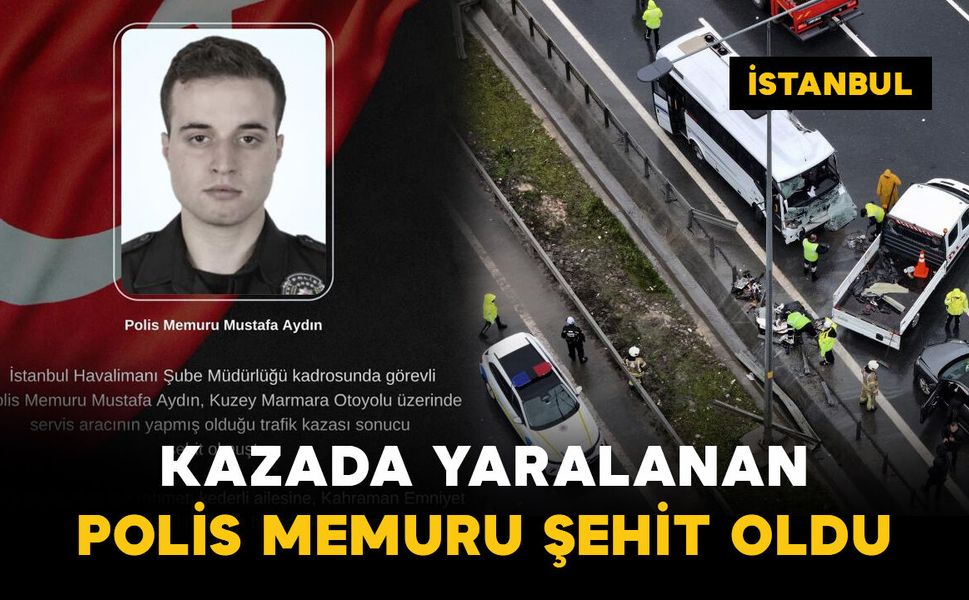 Kazada yaralanan polis memuru şehit oldu