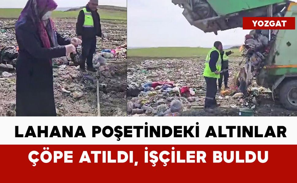Lahana poşetinde sakladığı altınları çöpe gitti: altınları işçiler buldu
