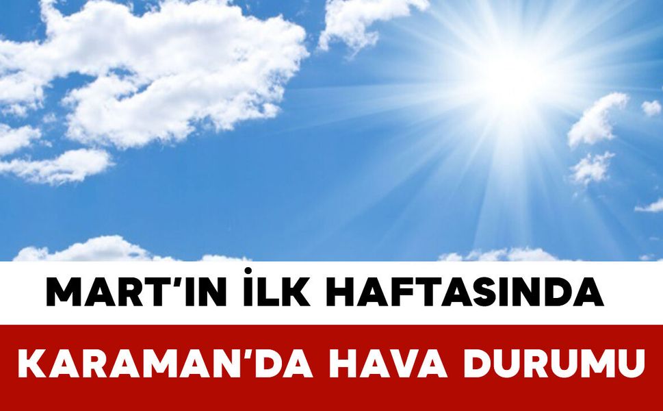 Mart’ın İlk Haftasında Karaman’da Hava Durumu