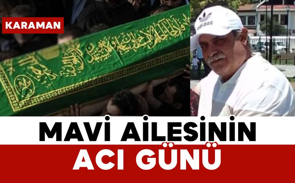 Mavi Ailesinin Acı Günü: Hasan Mavi Vefat Etti