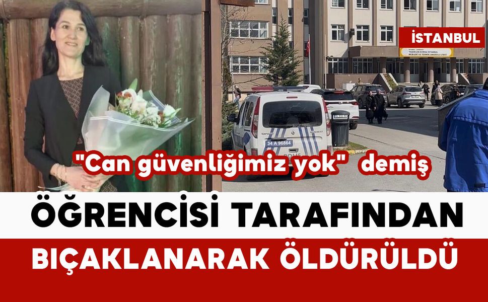 Öğrencisi tarafından öldürülen öğretmen "Can güvenliğimiz yok" demiş