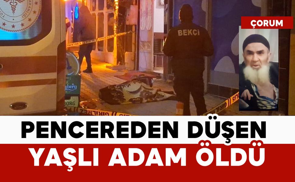 Pencereden düşen yaşlı adam öldü