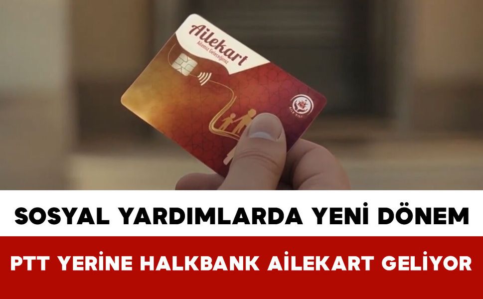Sosyal Yardımlarda Yeni Dönem: PTT Yerine Halkbank AileKart Geliyor