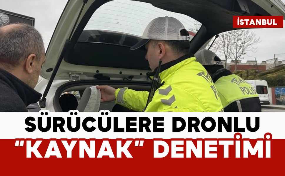 Sürücülere dronlu "kaynak" denetimi yapıldı