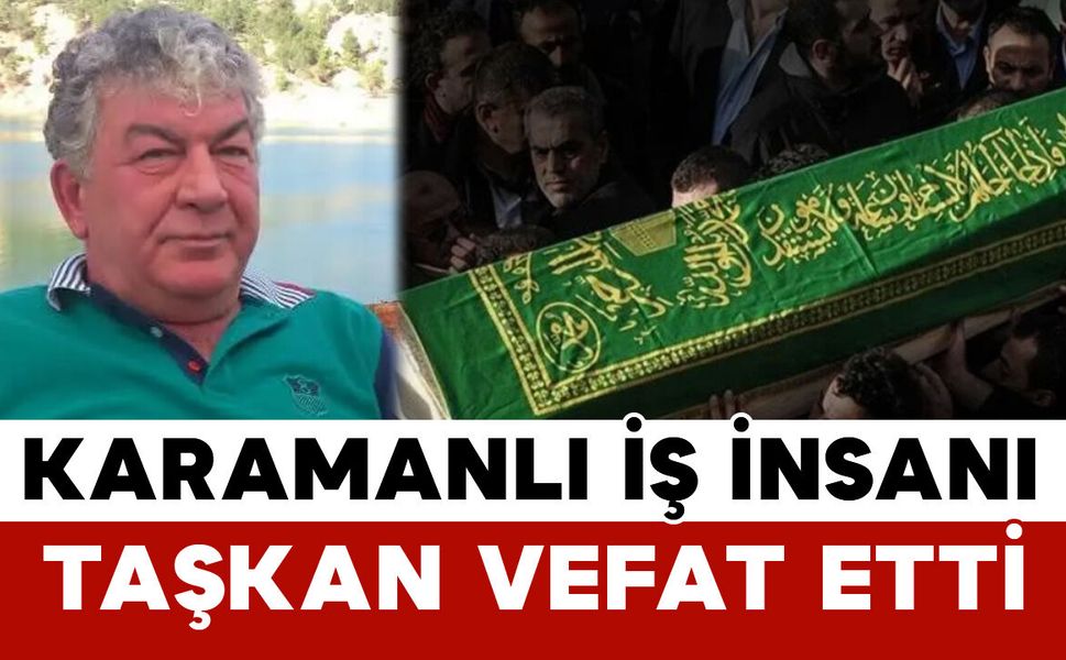 Taşkan Ailesinin Acı Günü: Karamanlı İş İnsanı Vefat Etti