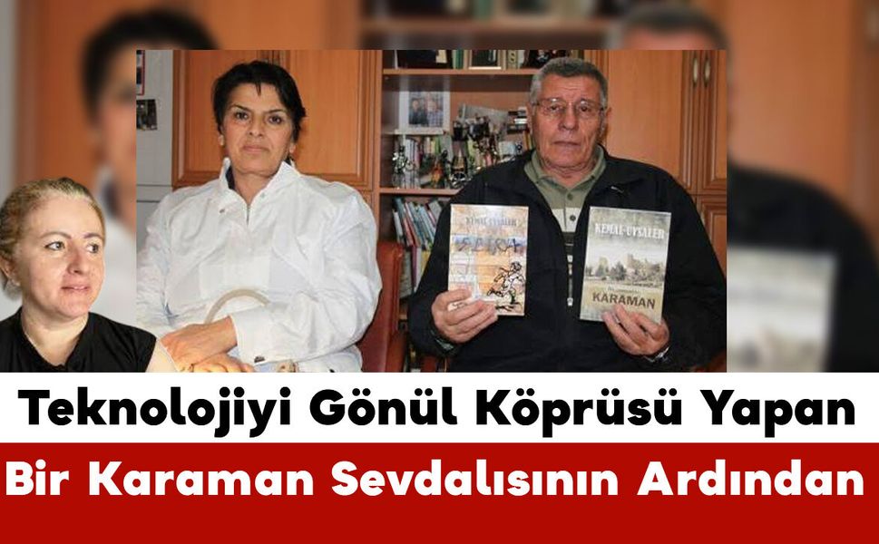 Teknolojiyi Gönül Köprüsü Yapan Bir Karamanlının Ardından