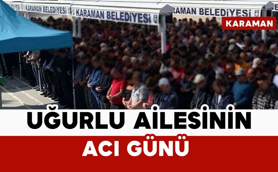 Uğurlu ailesinin acı kaybı