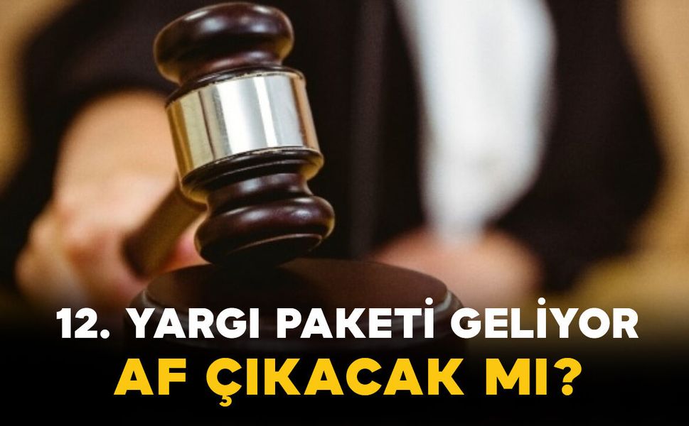 12. Yargı Paketi Geliyor: Af Çıkacak mı, Denetimli Serbestlik Olacak mı?