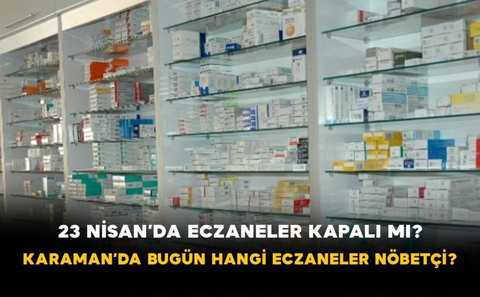 23 Nisan’da Eczaneler Kapalı mı? Karaman’da Bugün Hangi Eczaneler Nöbetçi?