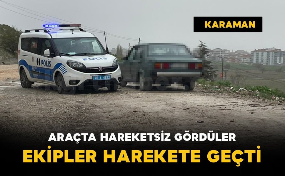 Araç içerisinde hareketsiz şahıs ihbarı ekipleri harekete geçirdi