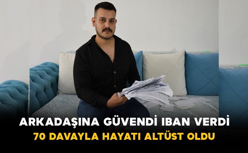 Arkadaşına Güvendi IBAN Verdi: 70 Davayla Hayatı Altüst Oldu