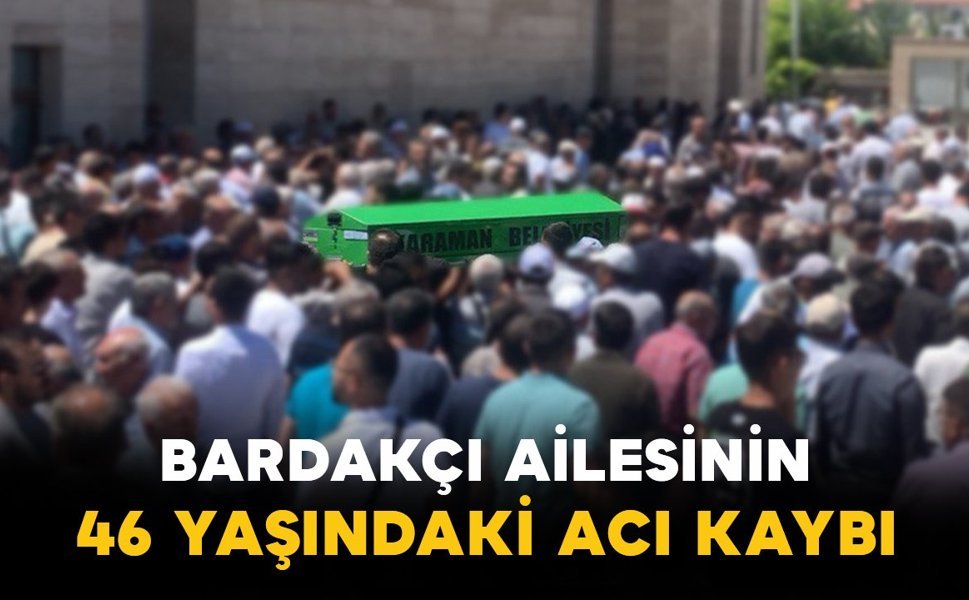 Bardakçı Ailesinin 46 Yaşındaki Acı Kaybı