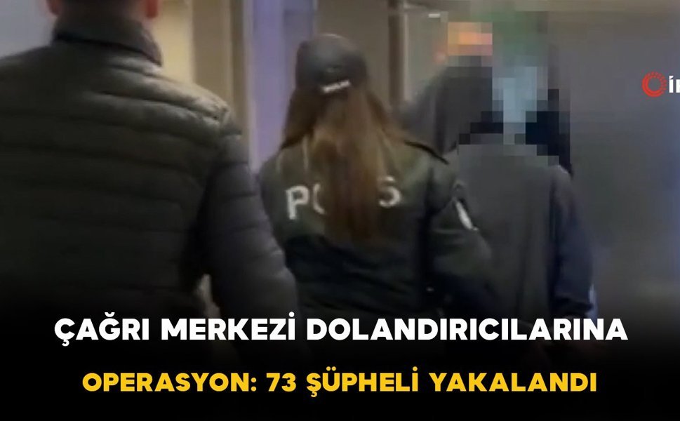 Çağrı merkezi dolandırıcılarına: 73 şüpheli yakalandı
