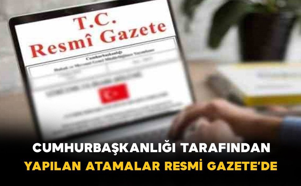 Cumhurbaşkanlığı atamaları Resmi Gazete’de
